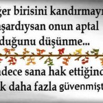 Eğer birisini kandırmayı başardıysan onun aptal olduğunu düşünme... Sadece sana hak ettiğinden çok daha fazla güvenmiştir